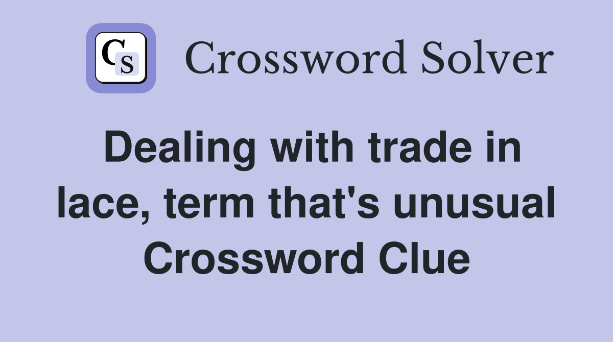 Dealing with trade in lace, term that's unusual Crossword Clue