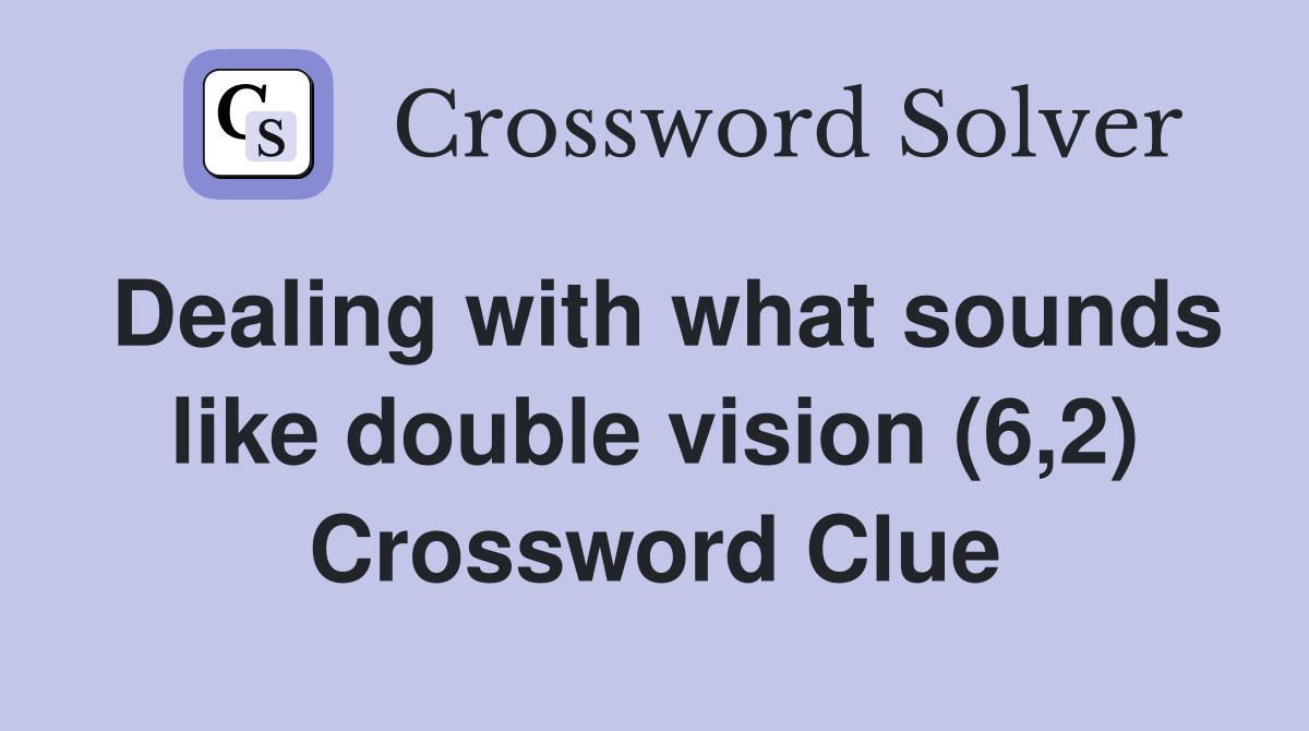 Dealing with what sounds like double vision (6,2) Crossword Clue