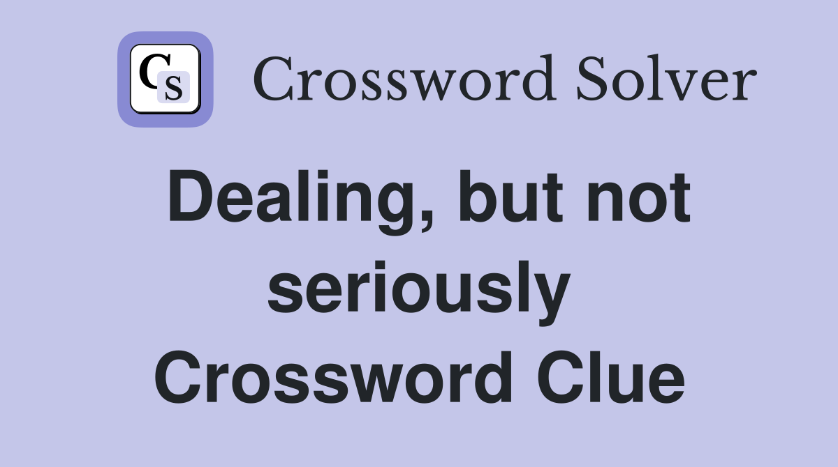 Dealing, but not seriously Crossword Clue