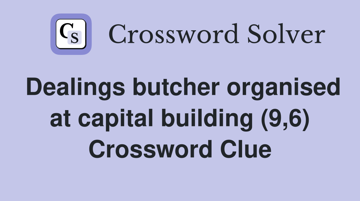 Dealings butcher organised at capital building (9,6) Crossword Clue