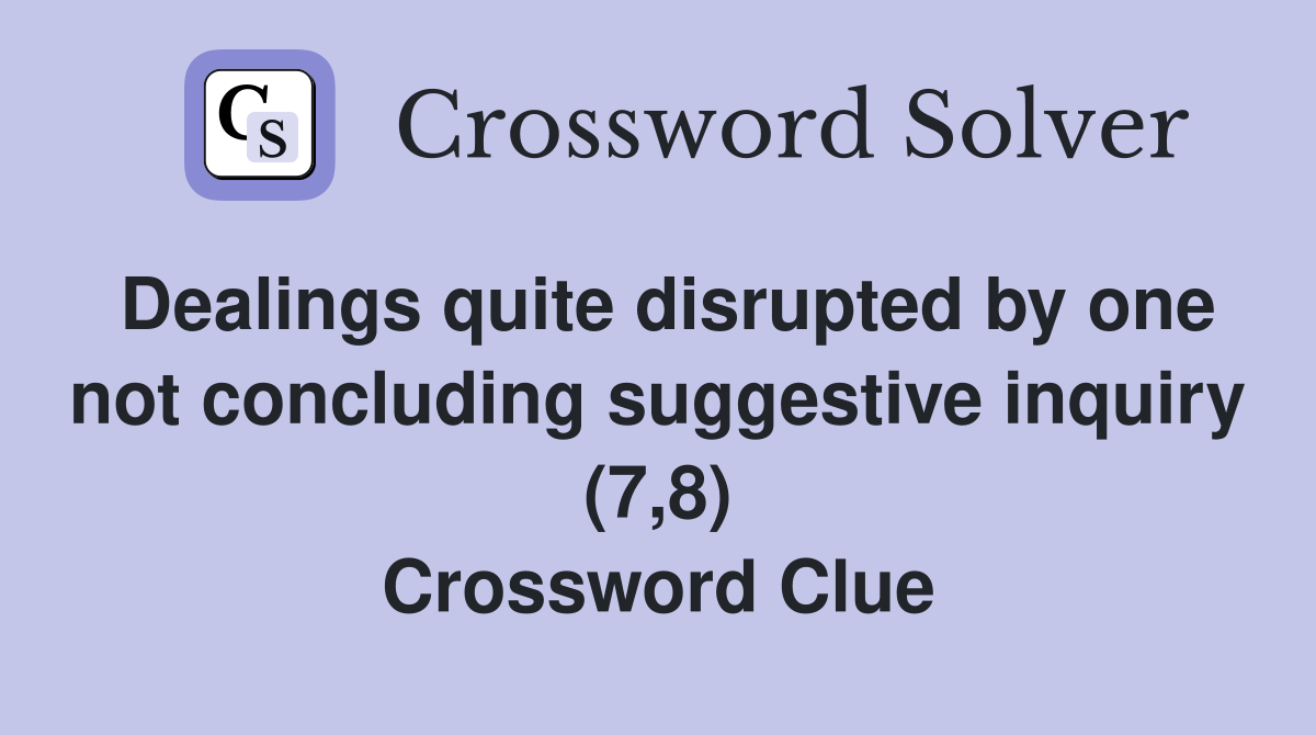 Dealings quite disrupted by one not concluding suggestive inquiry (7,8) Crossword Clue