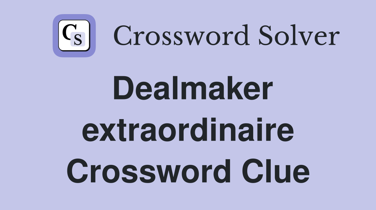 Dealmaker extraordinaire Crossword Clue