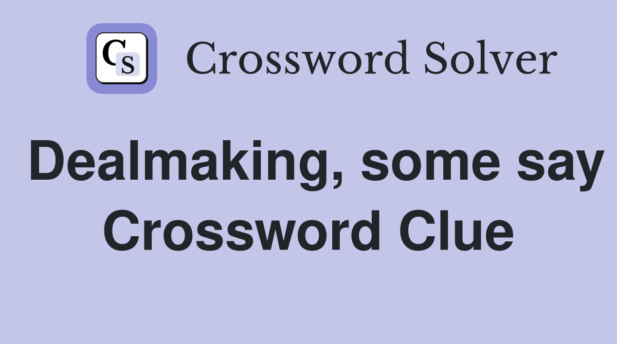 Dealmaking, some say Crossword Clue