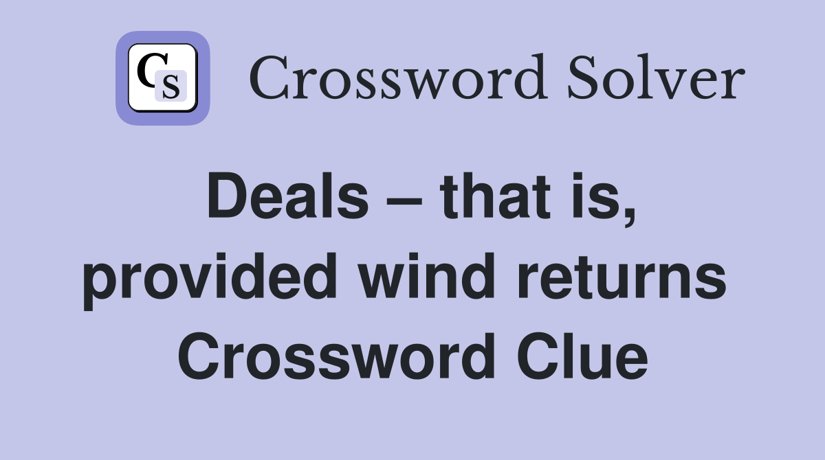 Deals – that is, provided wind returns  Crossword Clue