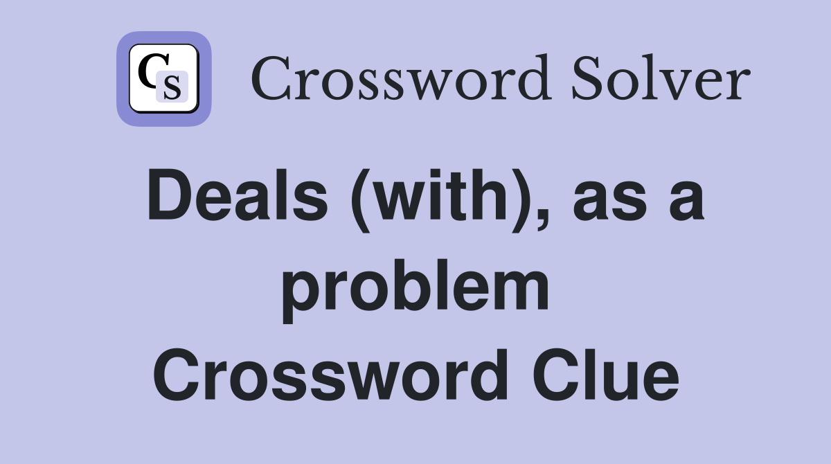Deals (with), as a problem Crossword Clue