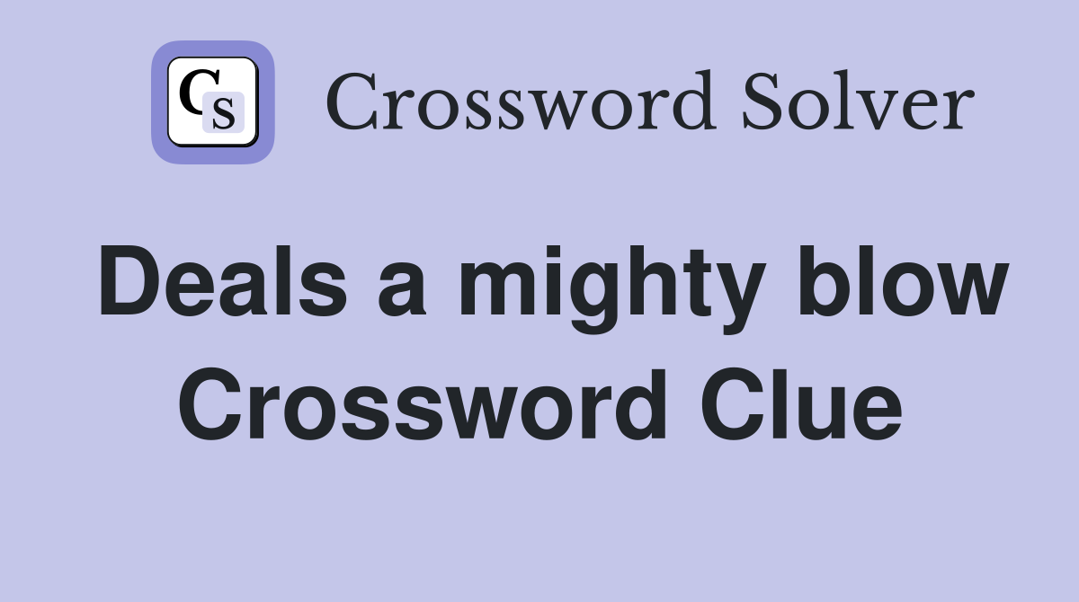 Deals a mighty blow Crossword Clue