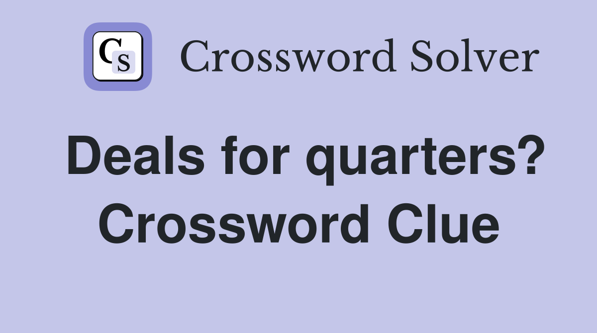 Deals for quarters? Crossword Clue