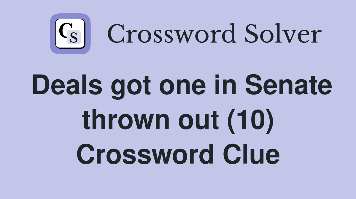 Deals got one in Senate thrown out (10) Crossword Clue