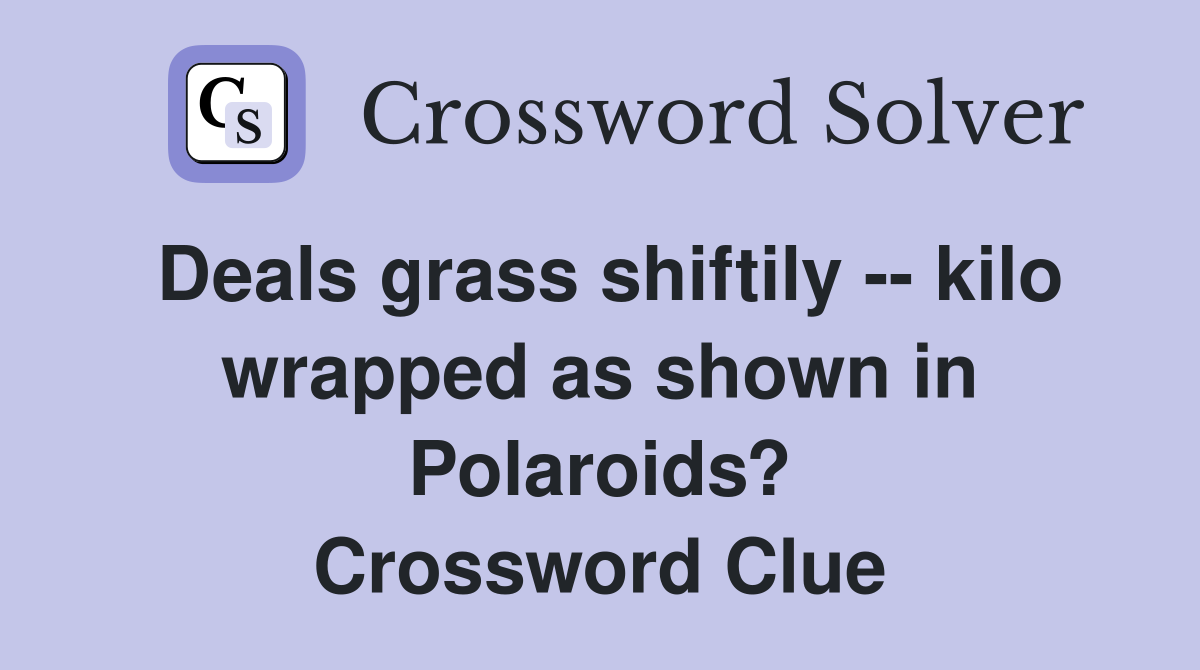 Deals grass shiftily -- kilo wrapped as shown in Polaroids? Crossword Clue