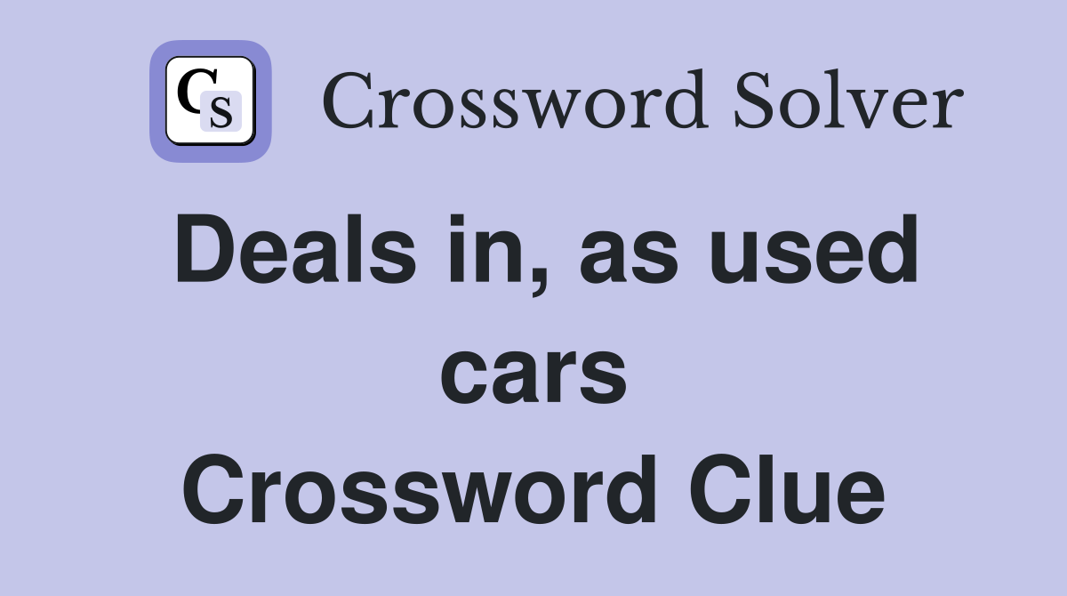 Deals in, as used cars Crossword Clue