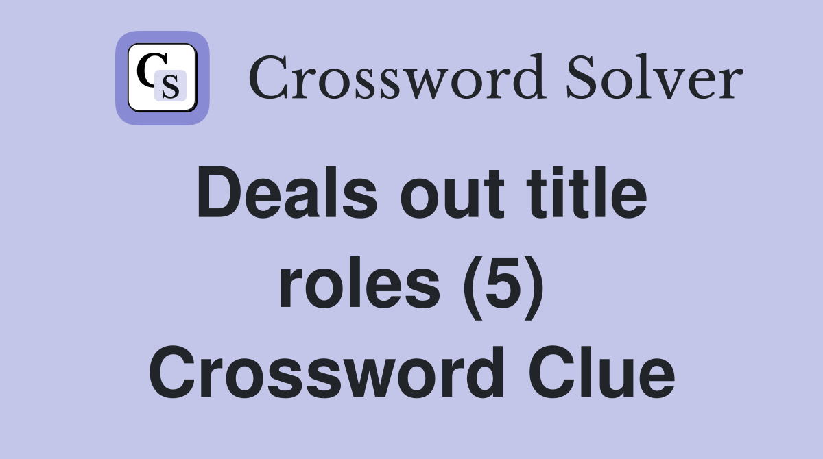Deals out title roles (5) Crossword Clue