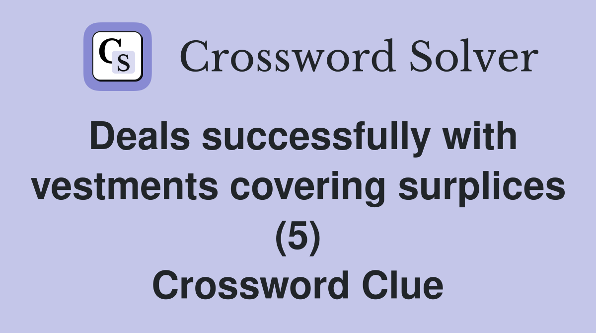 Deals successfully with vestments covering surplices (5) Crossword Clue
