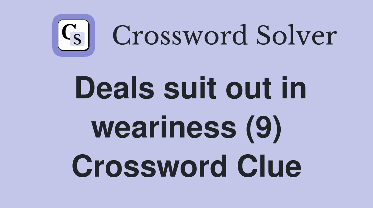 Deals suit out in weariness (9) Crossword Clue