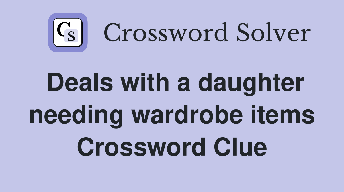 Deals with a daughter needing wardrobe items Crossword Clue