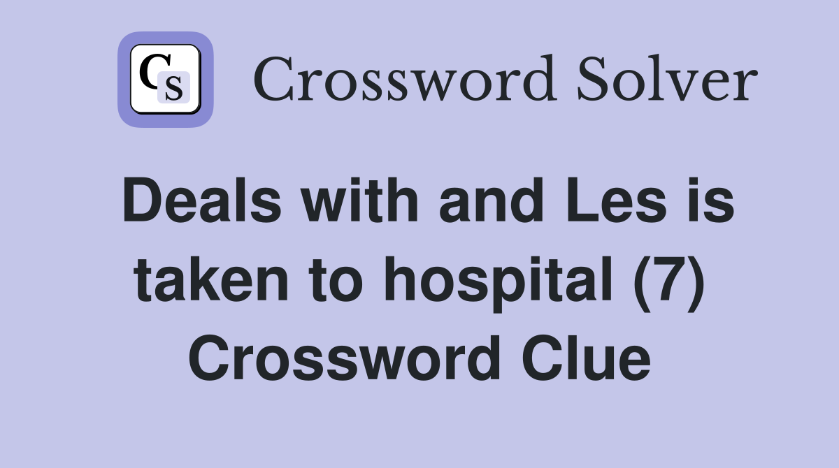 Deals with and Les is taken to hospital (7) Crossword Clue