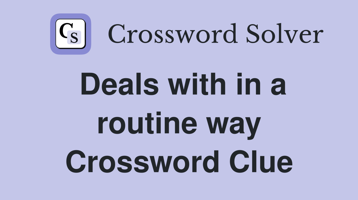 Deals with in a routine way Crossword Clue