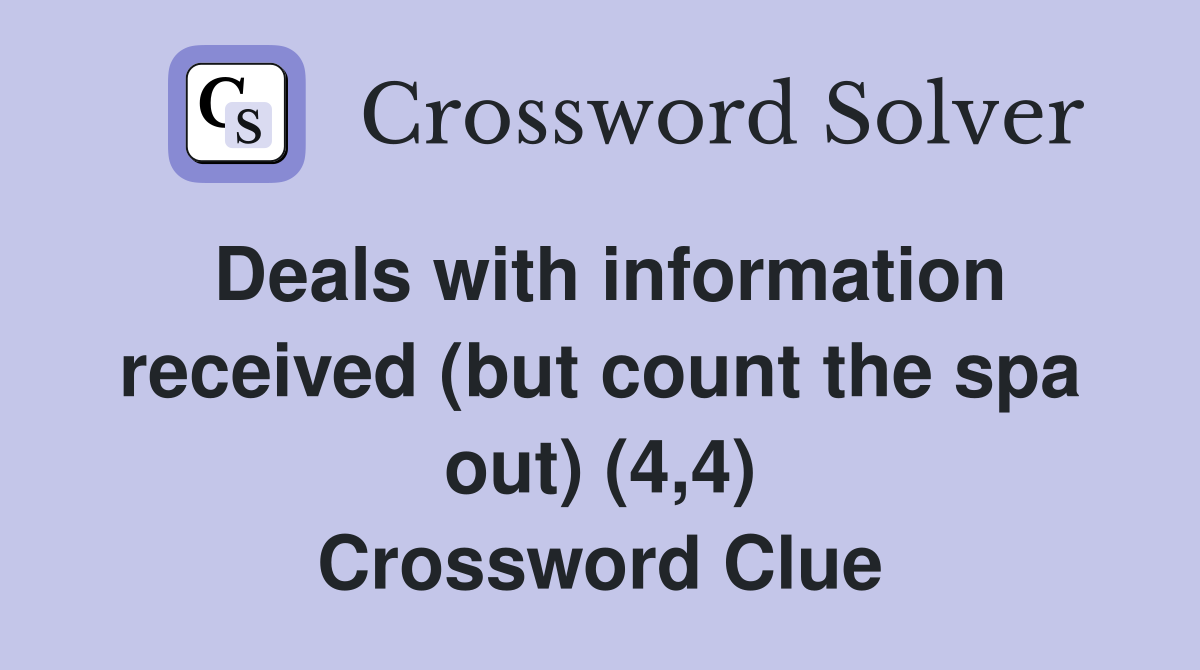 Deals with information received (but count the spa out) (4,4) Crossword Clue