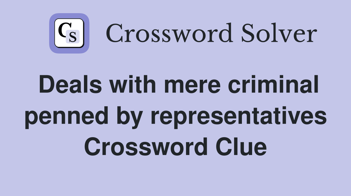 Deals with mere criminal penned by representatives Crossword Clue