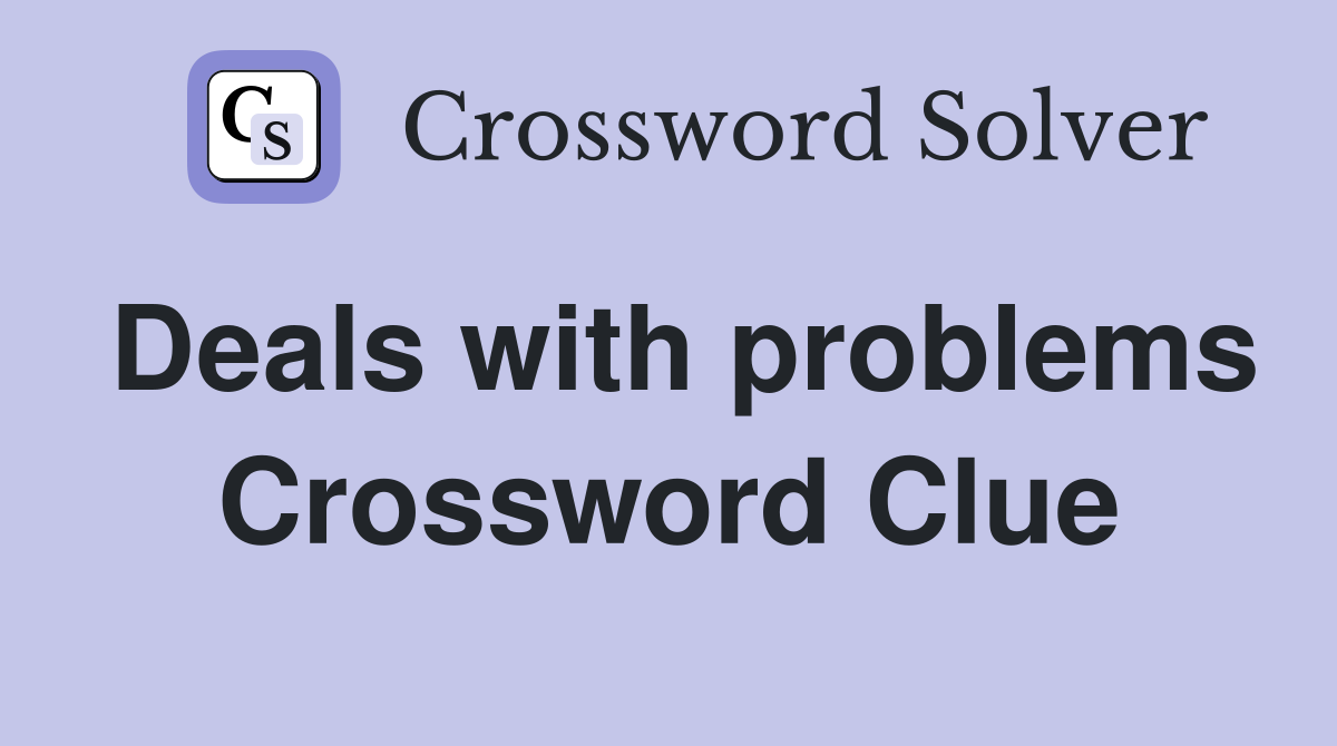 Deals with problems Crossword Clue