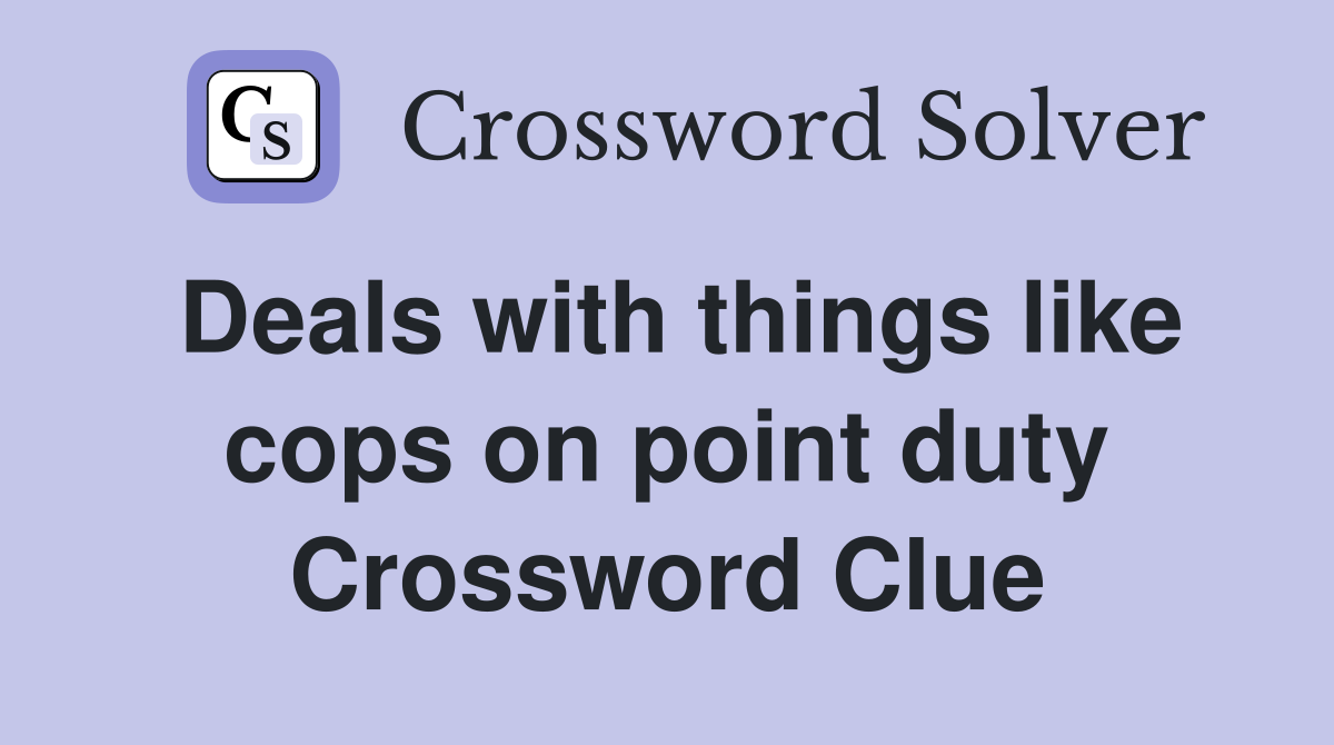 Deals with things like cops on point duty Crossword Clue