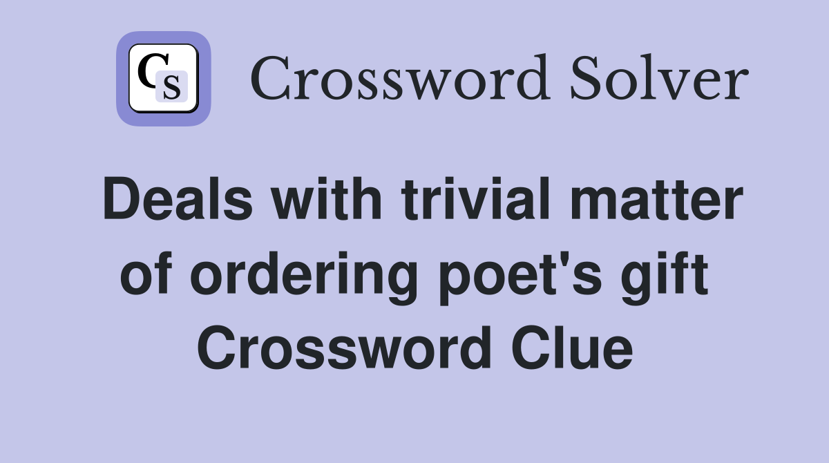 Deals with trivial matter of ordering poet's gift Crossword Clue