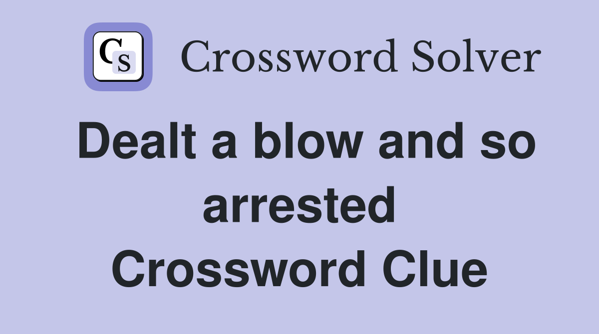 Dealt a blow and so arrested Crossword Clue