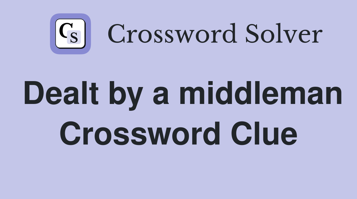 Dealt by a middleman Crossword Clue