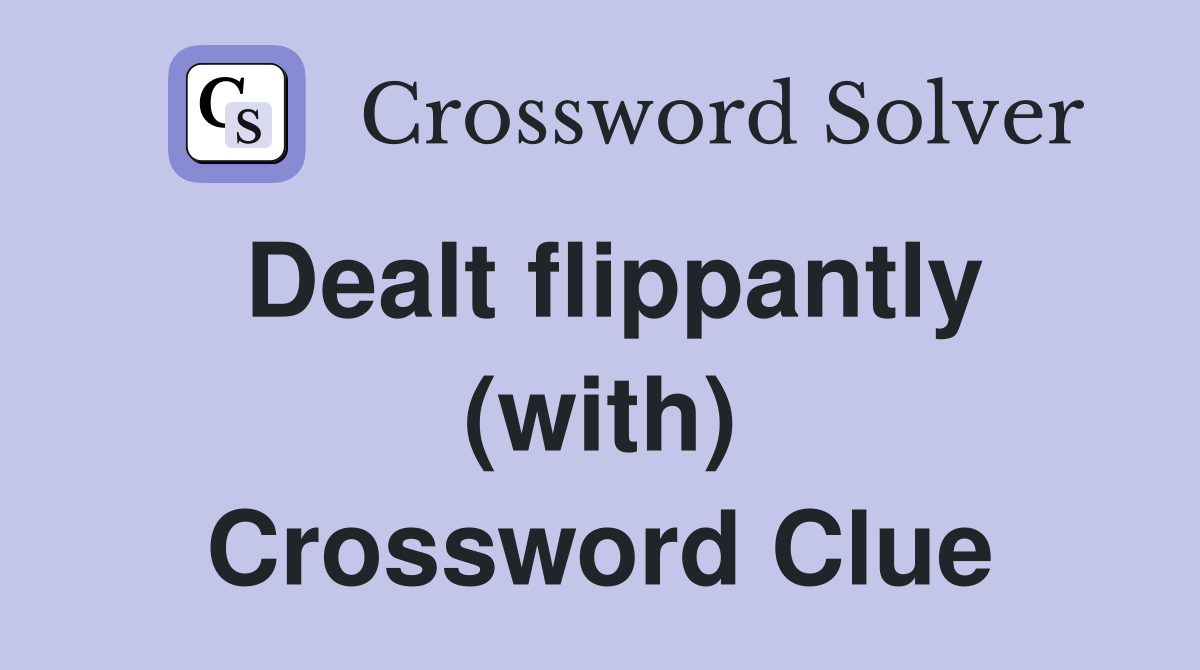 Dealt flippantly (with) Crossword Clue