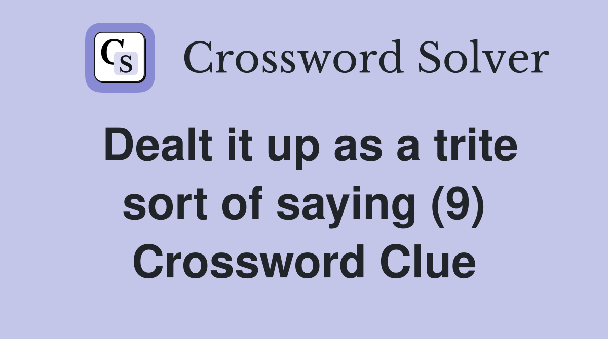 Dealt it up as a trite sort of saying (9) Crossword Clue