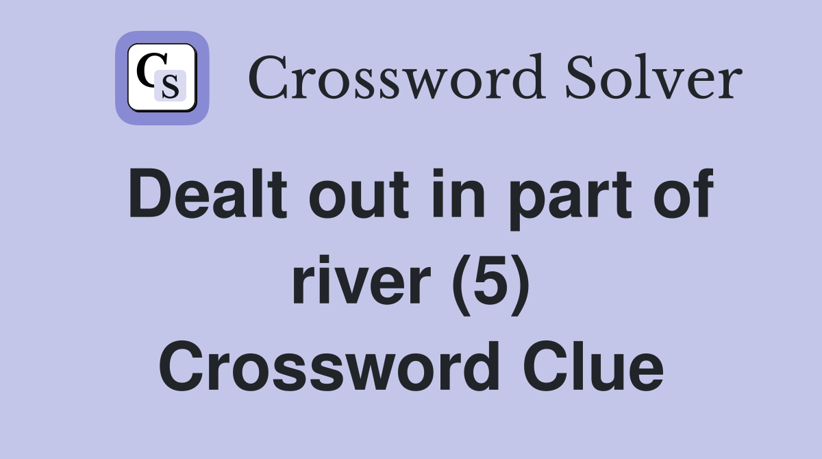 Dealt out in part of river (5) Crossword Clue
