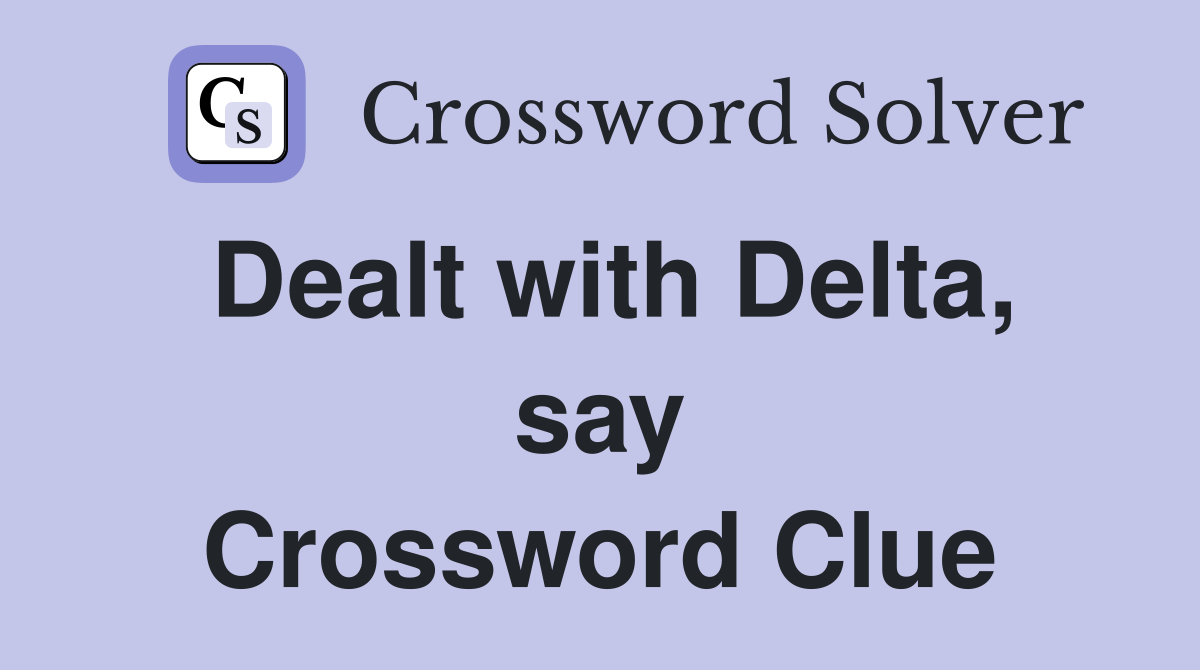 Dealt with Delta, say Crossword Clue