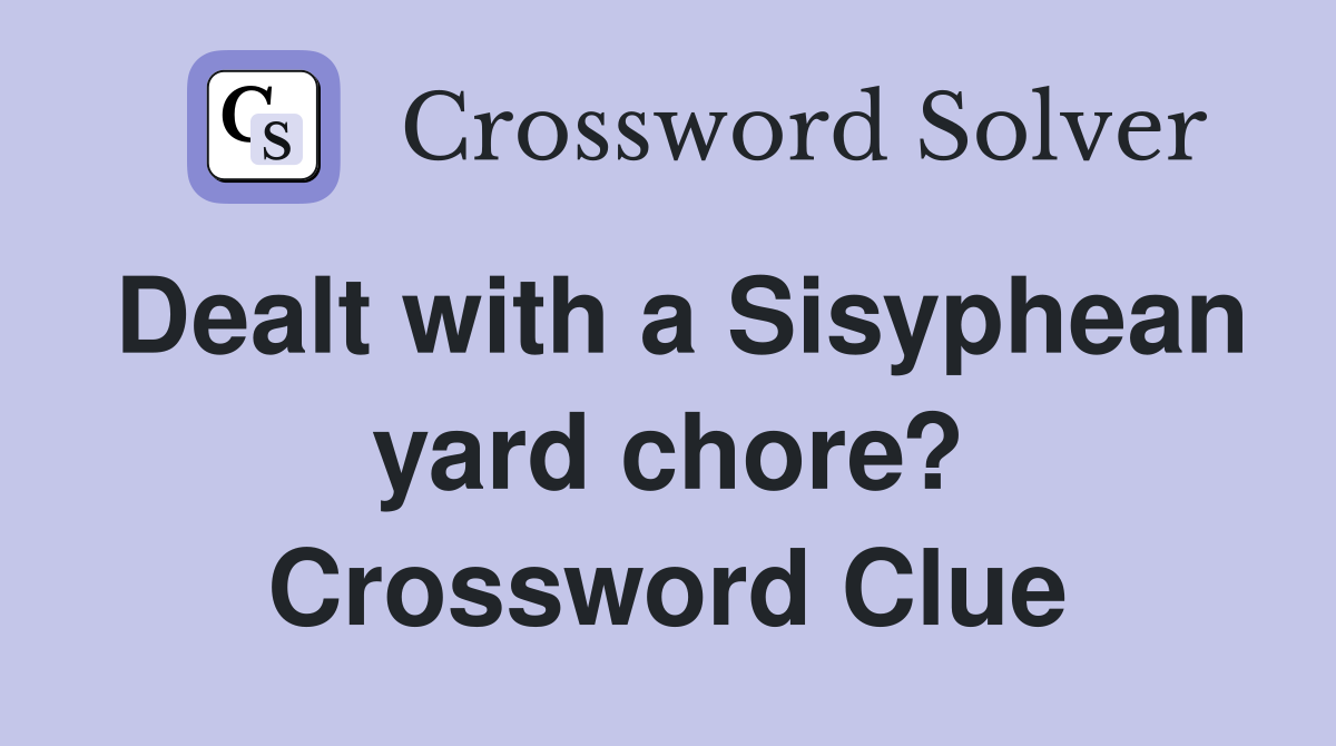 Dealt with a Sisyphean yard chore? Crossword Clue