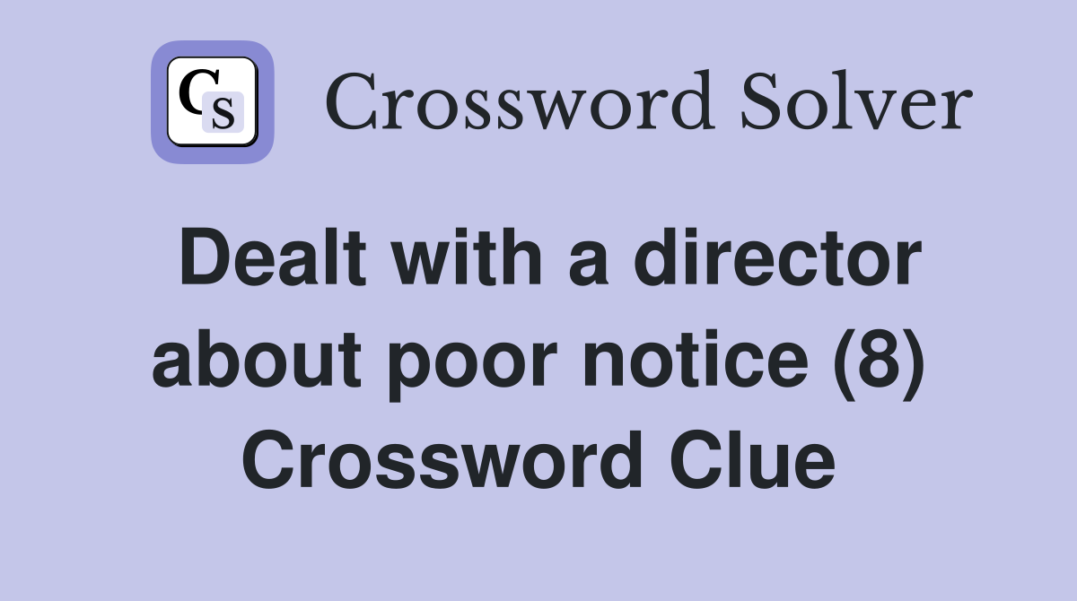 Dealt with a director about poor notice (8) Crossword Clue