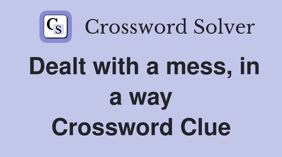 Dealt with a mess, in a way Crossword Clue