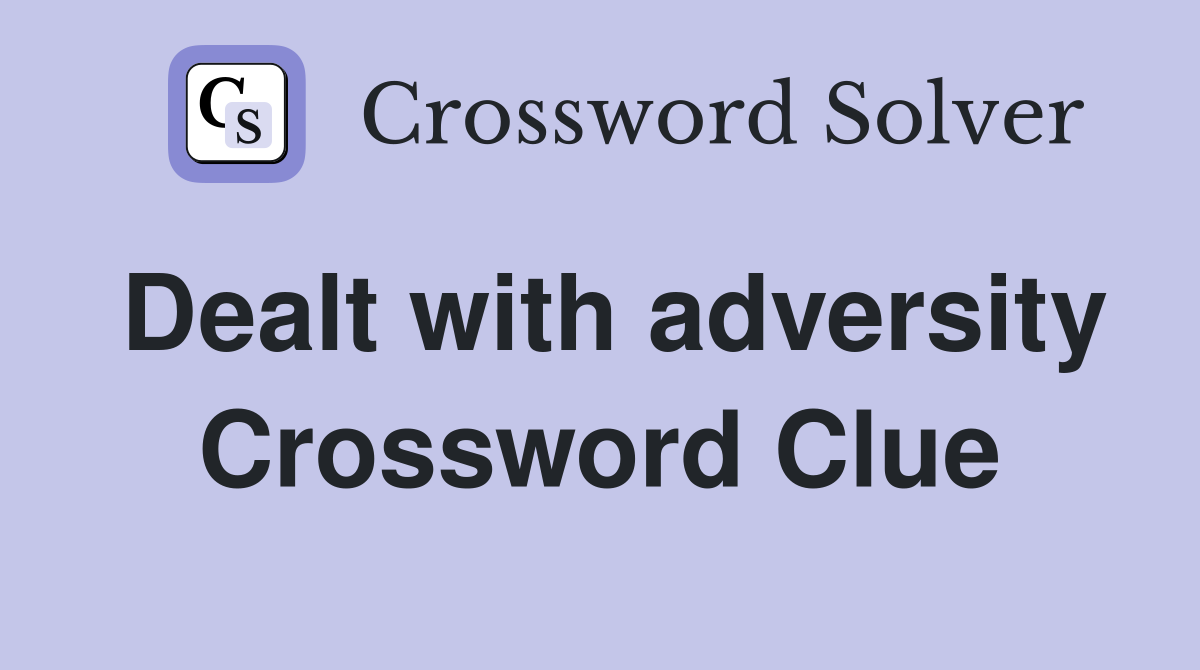 Dealt with adversity Crossword Clue