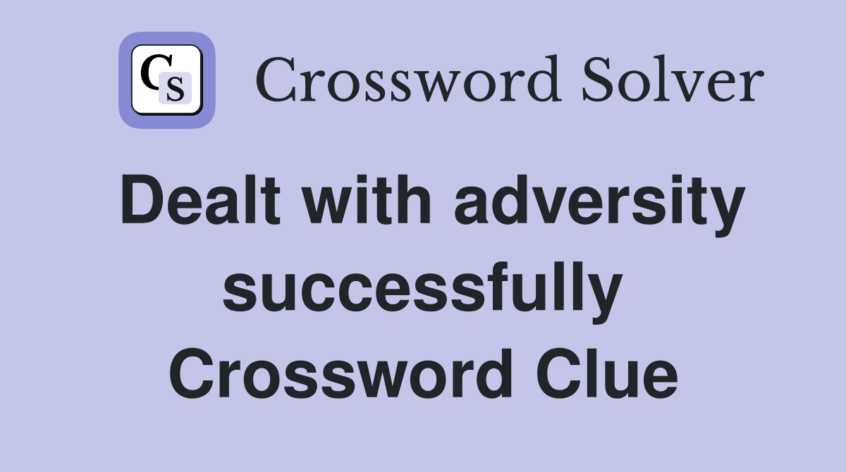 Dealt with adversity successfully Crossword Clue