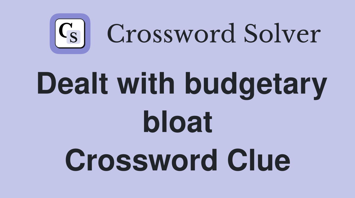 Dealt with budgetary bloat Crossword Clue
