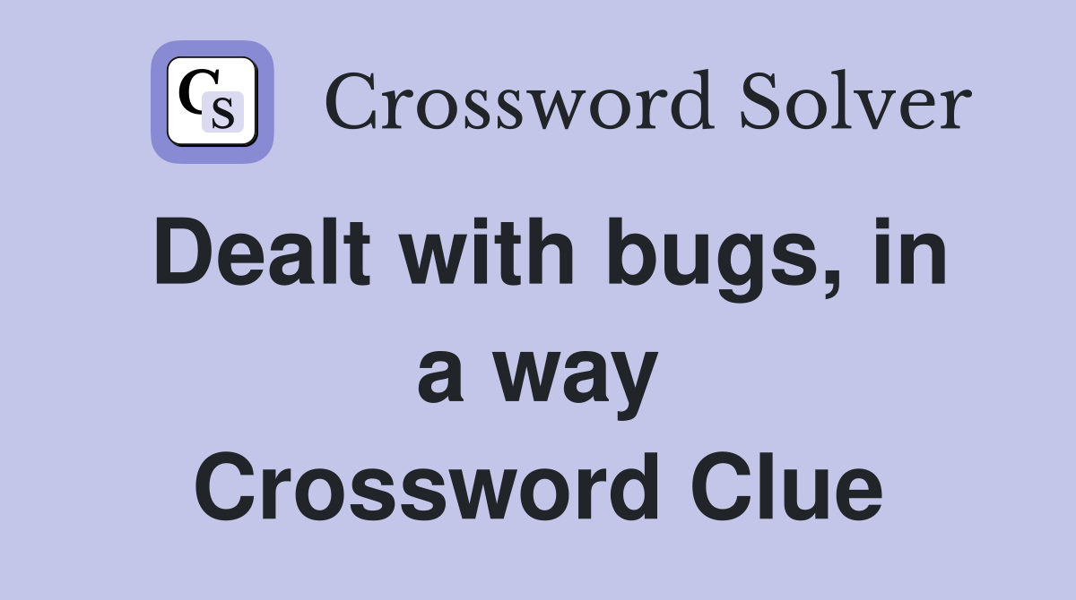 Dealt with bugs, in a way Crossword Clue