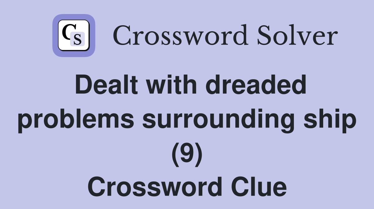 Dealt with dreaded problems surrounding ship (9) Crossword Clue