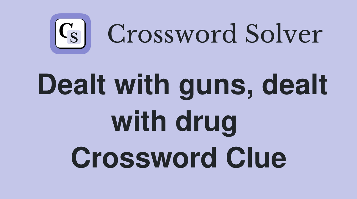 Dealt with guns, dealt with drug  Crossword Clue