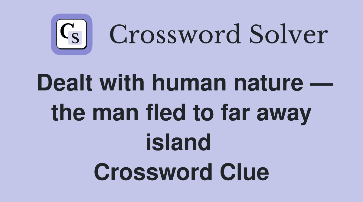 Dealt with human nature — the man fled to far away island  Crossword Clue