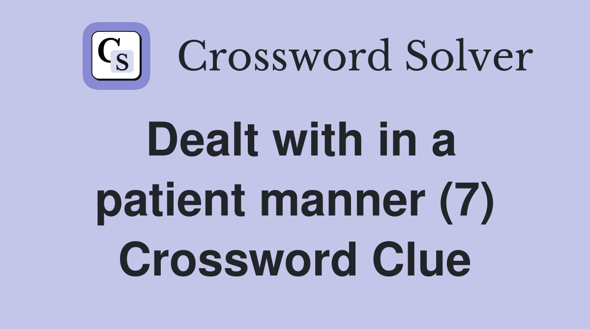 Dealt with in a patient manner (7) Crossword Clue