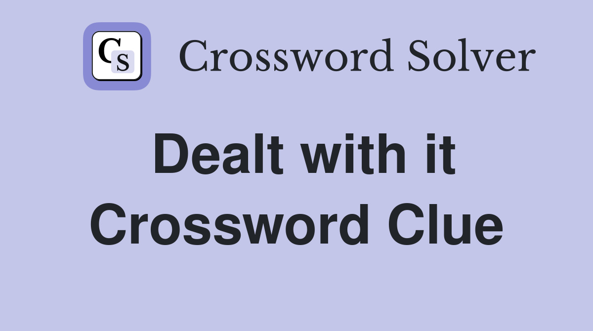 Dealt with it Crossword Clue
