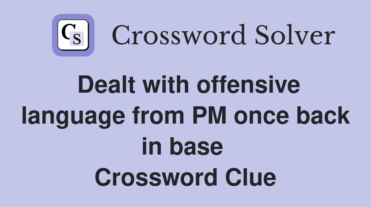 Dealt with offensive language from PM once back in base  Crossword Clue