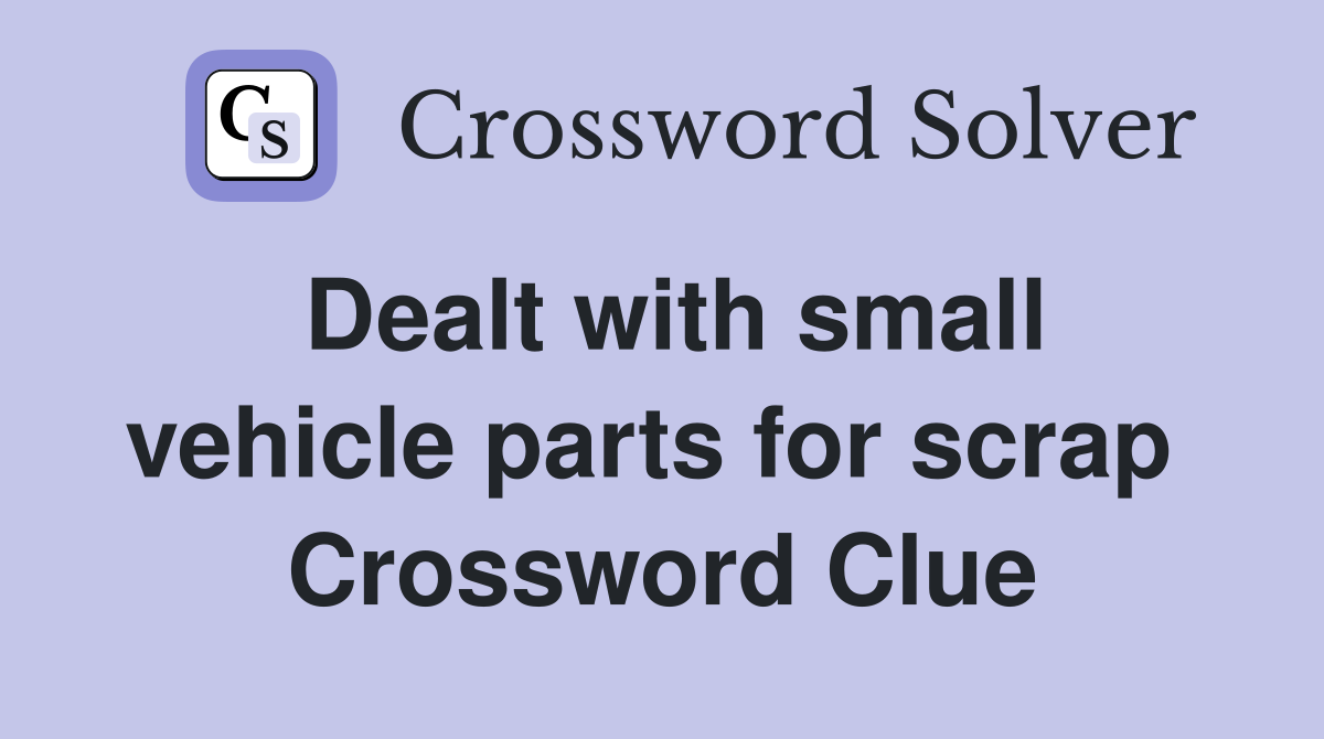 Dealt with small vehicle parts for scrap  Crossword Clue