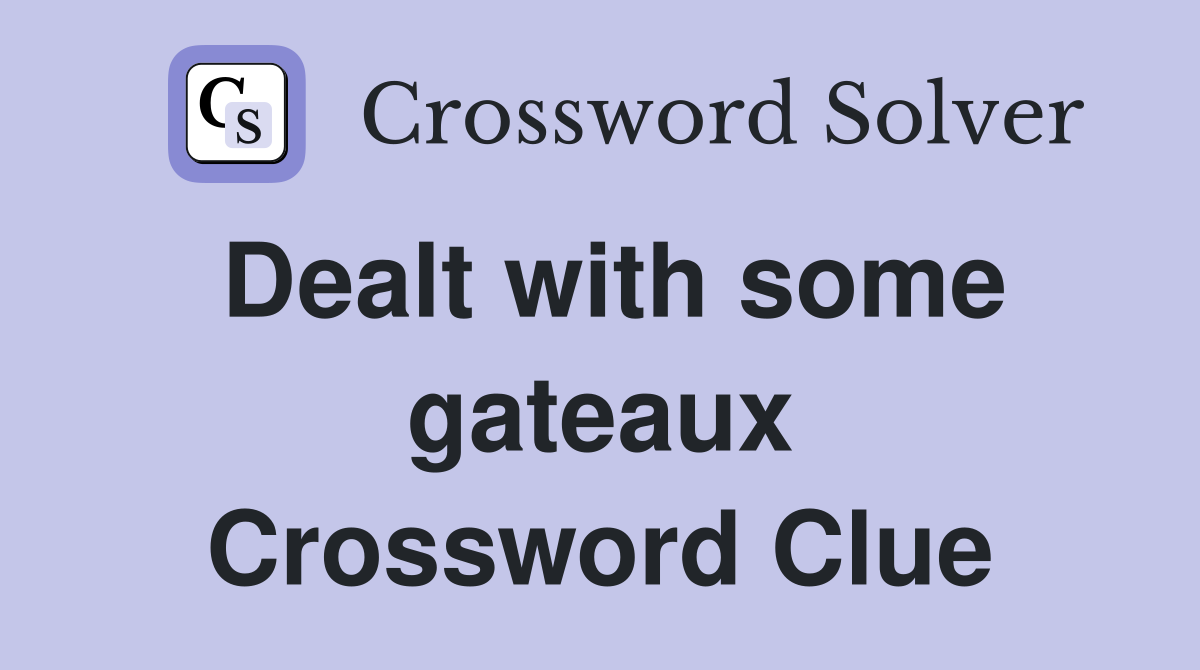 Dealt with some gateaux Crossword Clue