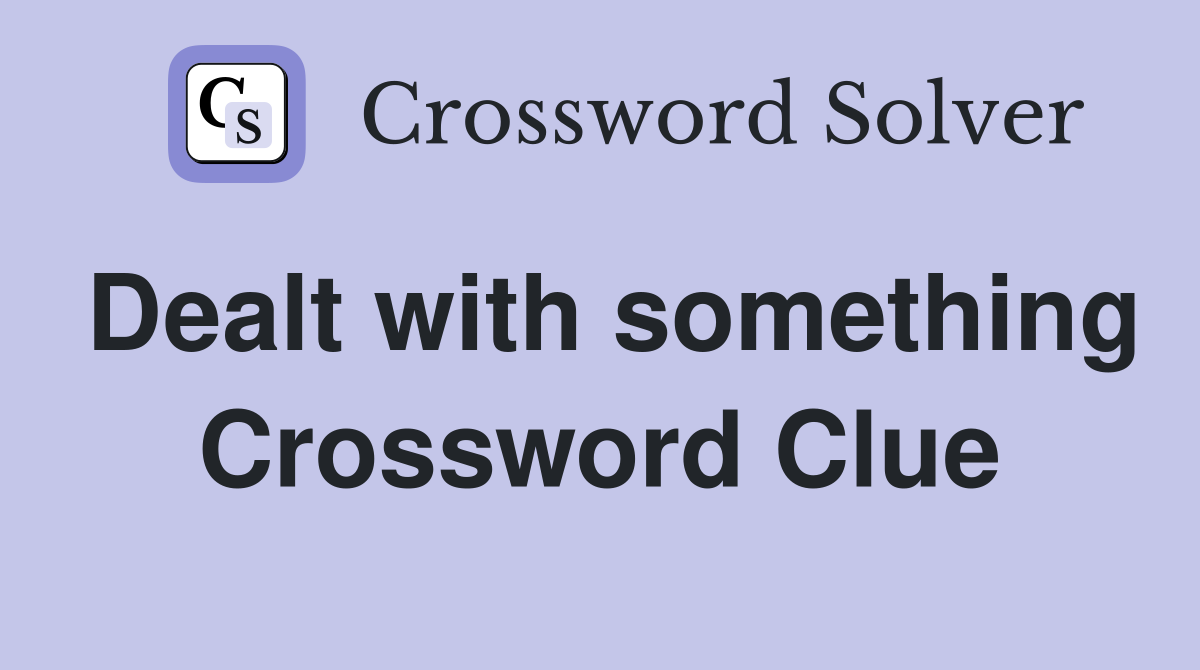 Dealt with something Crossword Clue