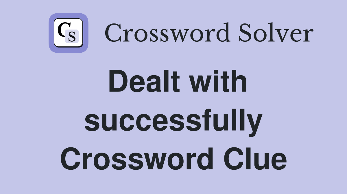 Dealt with successfully Crossword Clue