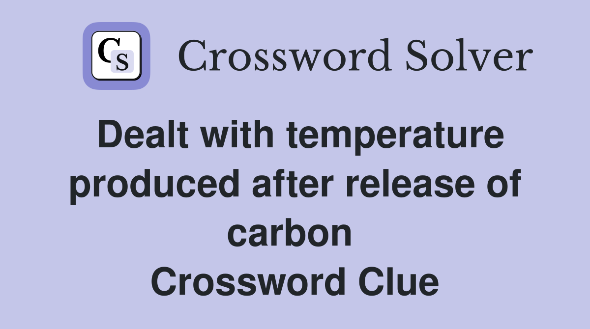 Dealt with temperature produced after release of carbon  Crossword Clue