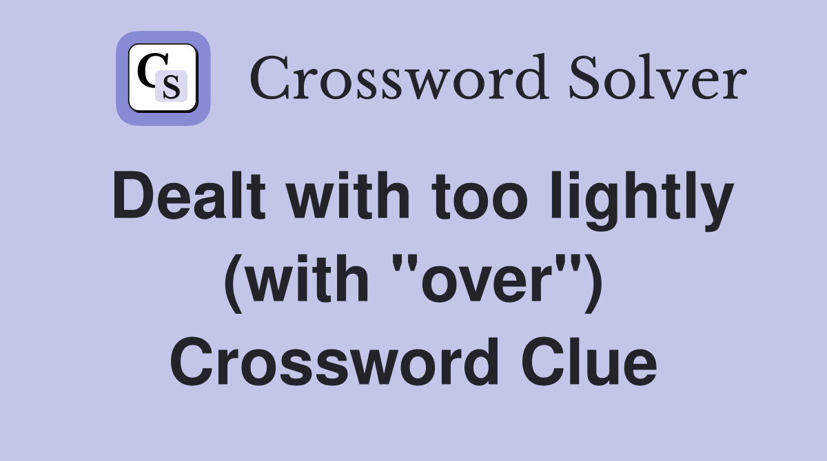 Dealt with too lightly (with "over") Crossword Clue